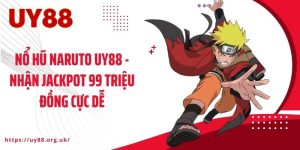 Nổ Hũ Naruto UY88 - Nhận Jackpot 99 Triệu Đồng Cực Dễ